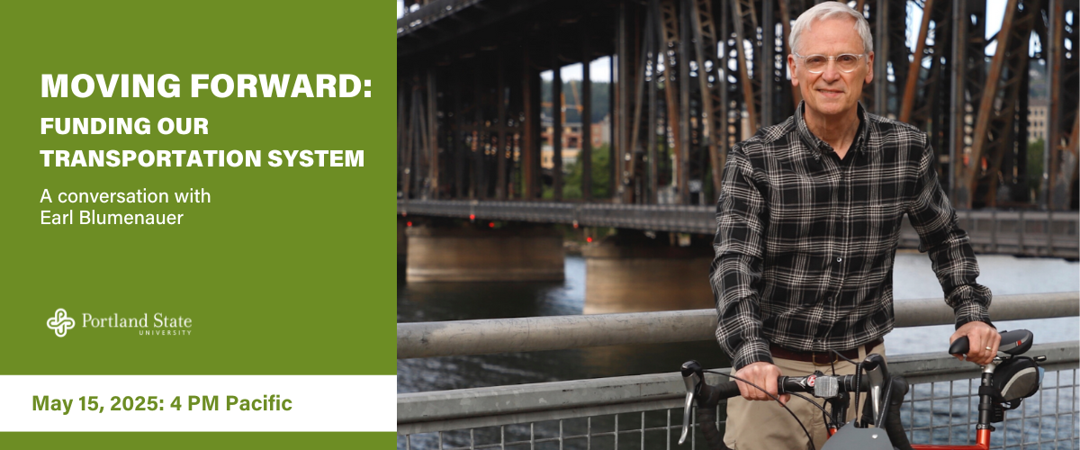 Earl Blumenauer on a bike. Text: MOVING FORWARD:  FUNDING OUR TRANSPORTATION SYSTEM A conversation with  Earl Blumenauer May 15, 2025: 4 PM Pacific